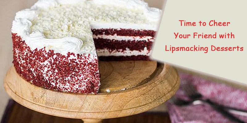 Time to Cheer Your Friend in Bangalore with Lipsmacking Desserts