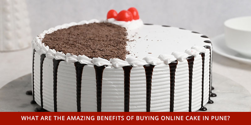 What Are The Amazing Benefits Of Buying Online Cake In Pune?