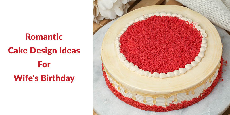 Romantic Cake Design Ideas For Wife’s Birthday