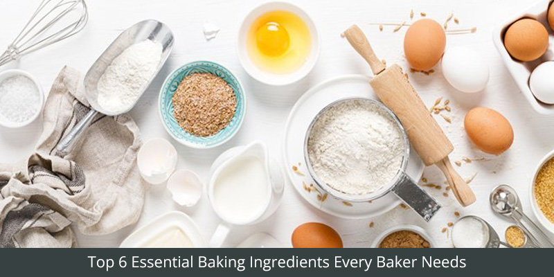 Top 6 Essential Baking Ingredients: Every Baker Needs