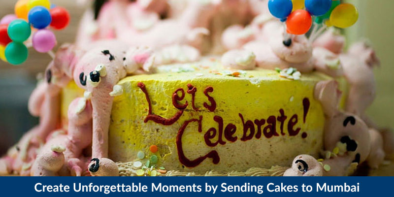 Create Unforgettable Moments by Sending Cakes to Mumbai