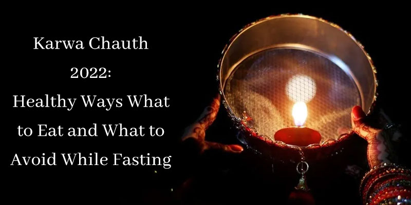 Karwa Chauth 2022: Healthy Ways What to Eat and What to Avoid While Fasting