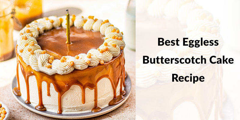 Best Eggless Butterscotch Cake Recipe