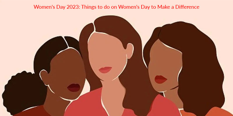 Women’s Day 2023: Things to do on Women’s Day to Make a Difference